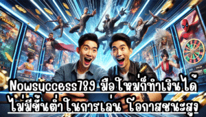 Nowsuccess789 มือใหม่ก็ทำเงินได้ ไม่มีขั้นต่ำในการเล่น โอกาสชนะสูง