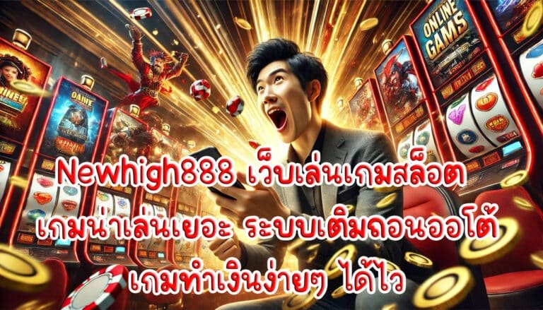 Newhigh888 เว็บเล่นเกมสล็อต เกมน่าเล่นเยอะ ระบบเติมถอนออโต้ เกมทำเงินง่ายๆ ได้ไว-1